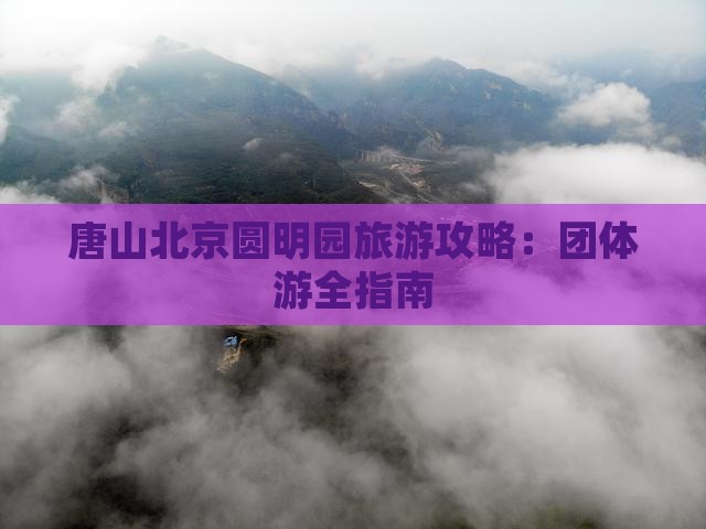 唐山去北京圆明园遗址公园团体旅游