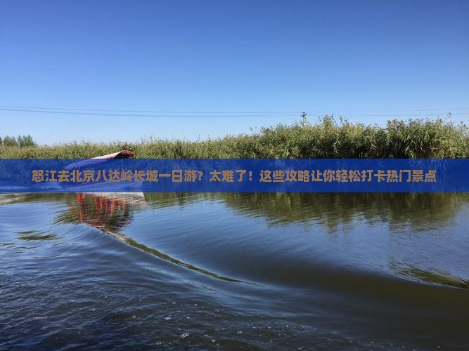 怒江去北京八达岭长城一日游