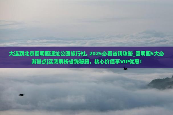 大连到北京圆明园遗址公园旅行社