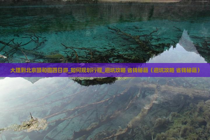 大理到北京颐和园四日游