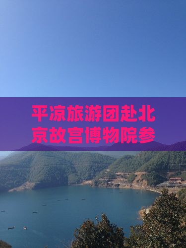 平凉到北京故宫博物院大型旅游团