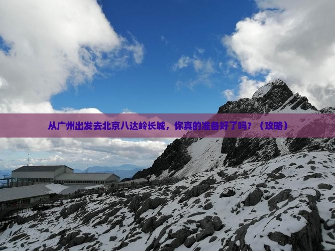 广州去北京八达岭长城景点