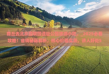 商丘去北京圆明园遗址公园旅游小吃