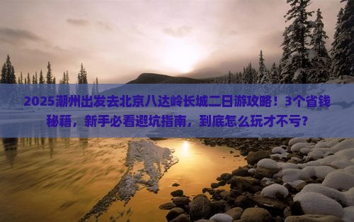 潮州去北京八达岭长城二日游