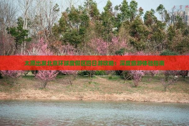 太原出发北京环球度假区四日游攻略：深度旅游体验指南