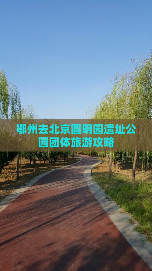 鄂州去北京圆明园遗址公园团体旅游攻略