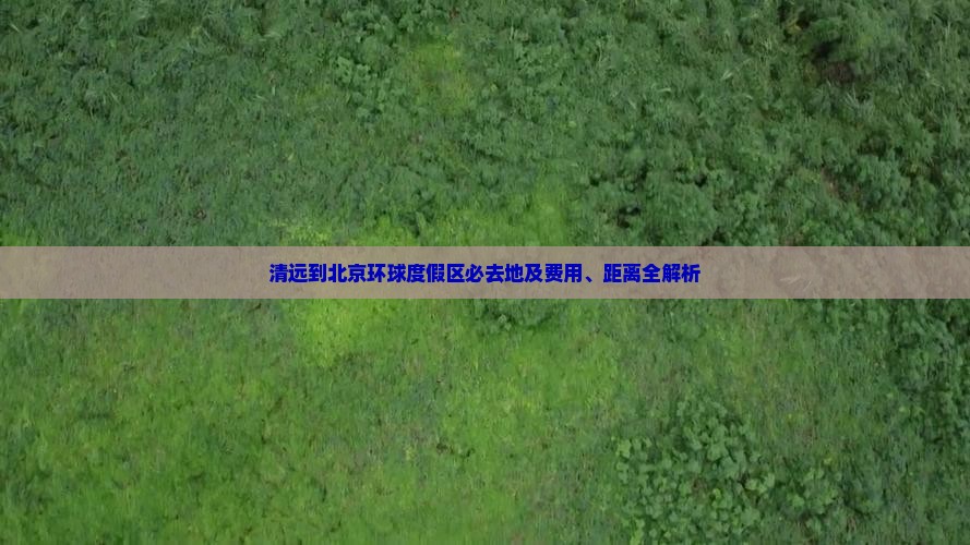 清远到北京环球度假区必去地及费用、距离全解析