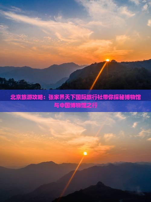 北京旅游攻略：张家界天下国际旅行社带你探秘博物馆与中国博物馆之行