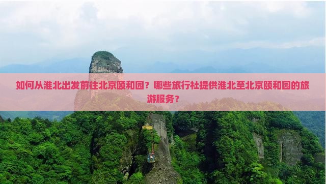 如何从淮北出发前往北京颐和园？哪些旅行社提供淮北至北京颐和园的旅游服务？