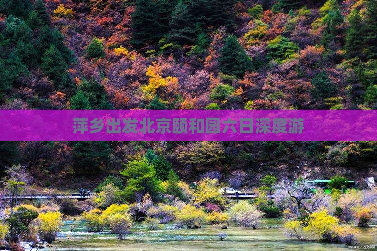 萍乡出发北京颐和园六日深度游