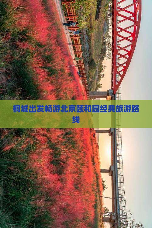 桐城出发畅游北京颐和园经典旅游路线