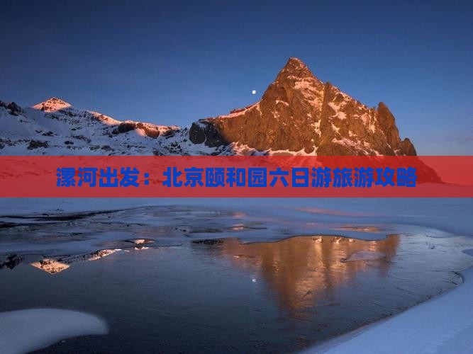 漯河出发：北京颐和园六日游旅游攻略