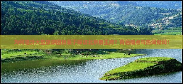 为何临汾大型旅游团热衷于探访北京恭王府？背后痛点与热词新词！