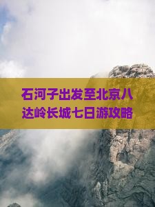 石河子出发至北京八达岭长城七日游攻略与交通住宿指南