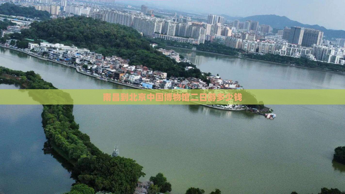 南昌到北京中国博物馆二日游多少钱