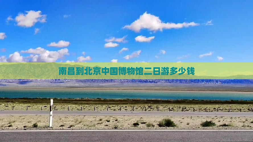南昌到北京中国博物馆二日游多少钱