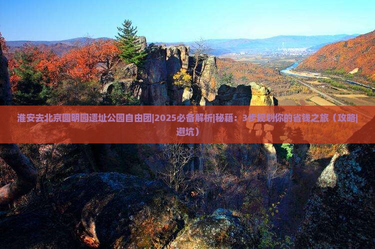 淮安去北京圆明园遗址公园自由团