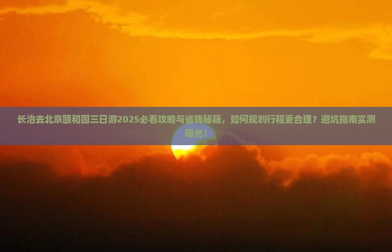 长治去北京颐和园三日游 长治去北京颐和园三日游