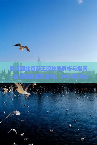 丽江到北京恭王府攻略