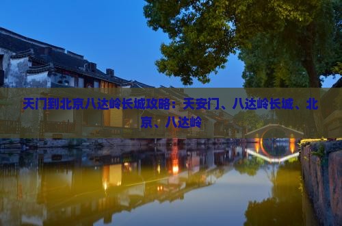 天门到北京八达岭长城攻略
