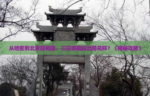 哈密到北京颐和园三日游