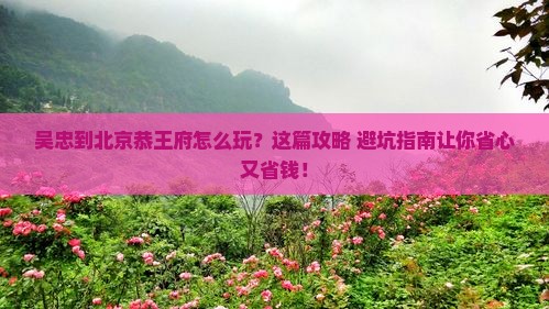 吴忠到北京恭王府旅行社