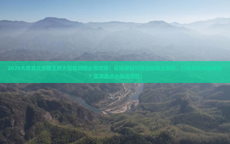大庆去北京恭王府大型旅游团