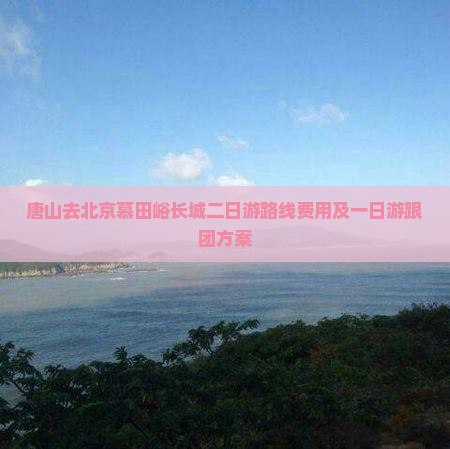 唐山去北京慕田峪长城二日游