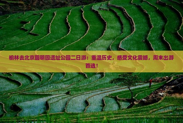 榆林去北京圆明园遗址公园二日游