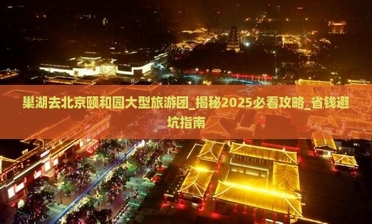 巢湖去北京颐和园大型旅游团