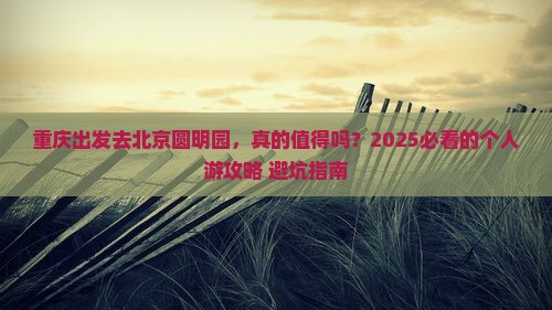 重庆到北京圆明园遗址公园个人游