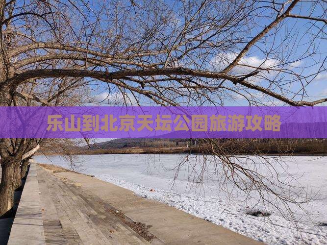 乐山到北京天坛公园自由团