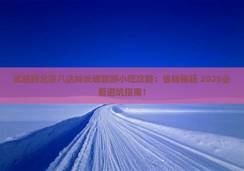武威到北京八达岭长城旅游小吃