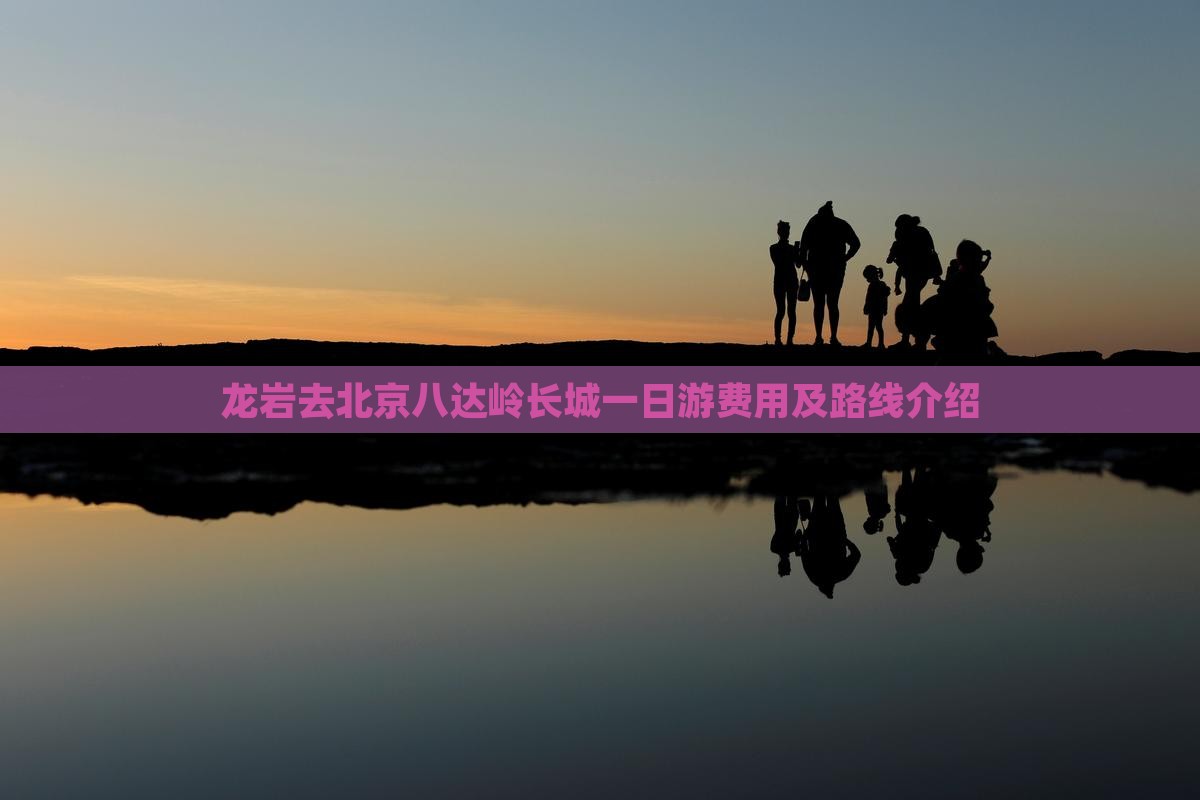 龙岩去北京八达岭长城一日游