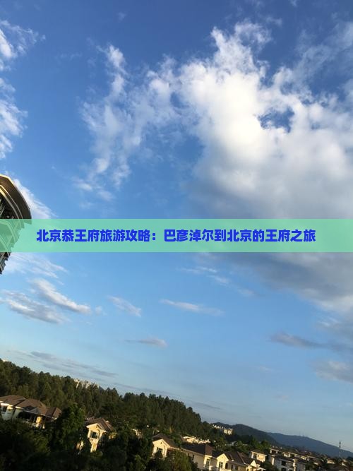 巴彦淖尔到北京恭王府门票