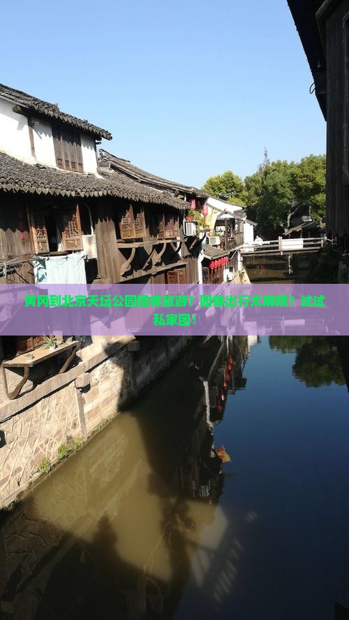 黄冈到北京天坛公园团体旅游？团体出行太麻烦？试试私家团！