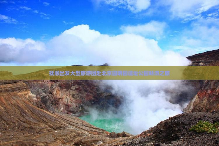 抚顺出发大型旅游团赴北京圆明园遗址公园畅游之旅