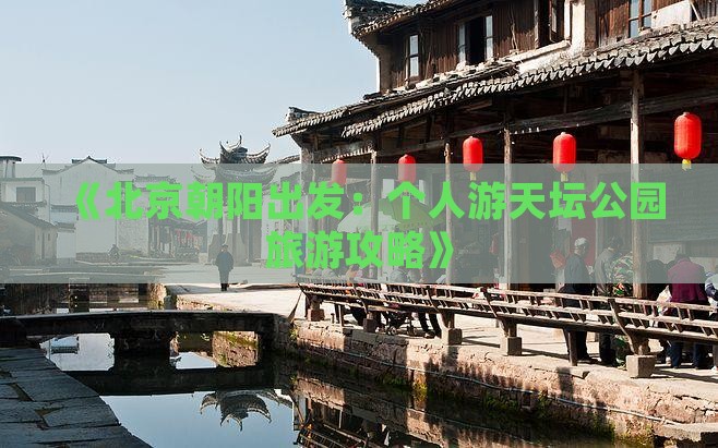 《北京朝阳出发：个人游天坛公园旅游攻略》