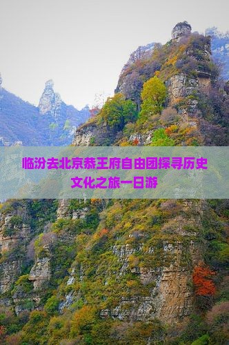 临汾去北京恭王府自由团探寻历史文化之旅一日游