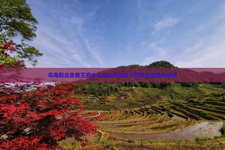 乌海到北京恭王府必去地自驾游及大巴时刻表路线推荐
