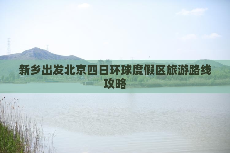 新乡出发北京四日环球度假区旅游路线攻略