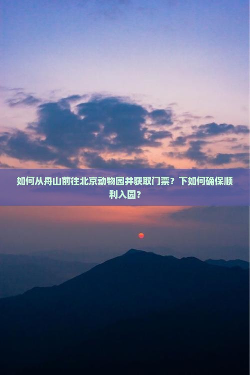 如何从舟山前往北京动物园并获取门票？下如何确保顺利入园？