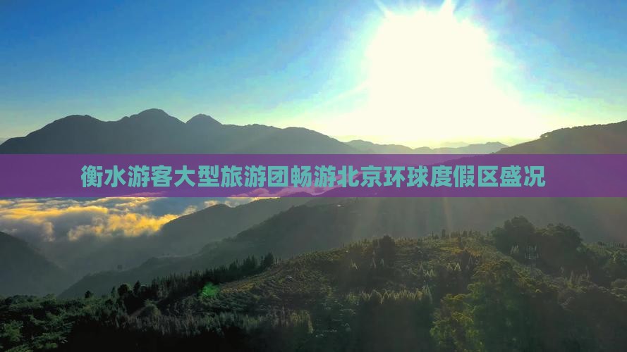 衡水游客大型旅游团畅游北京环球度假区盛况