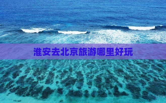 淮安去北京旅游哪里好玩