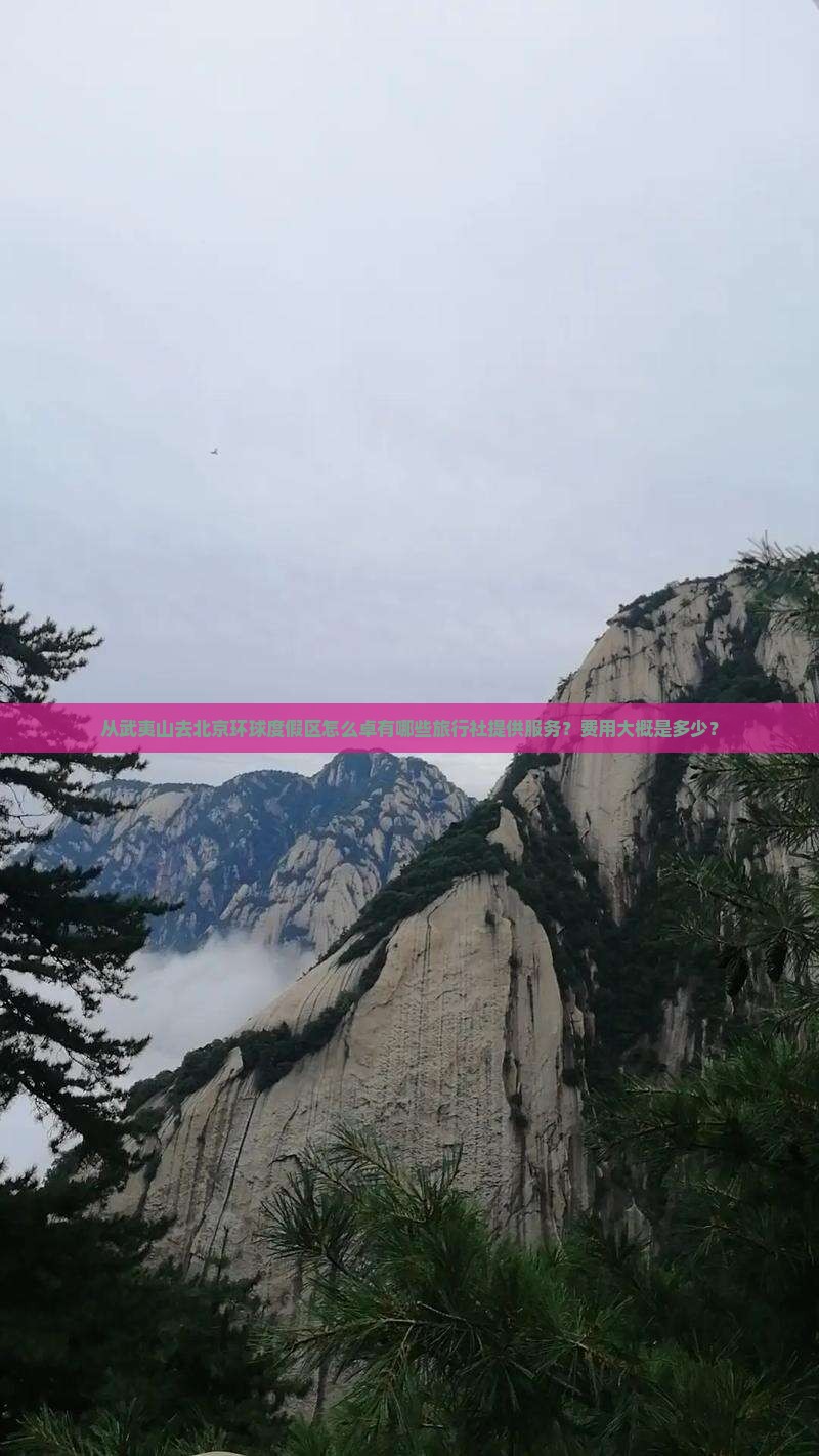从武夷山去北京环球度假区怎么卓有哪些旅行社提供服务？费用大概是多少？