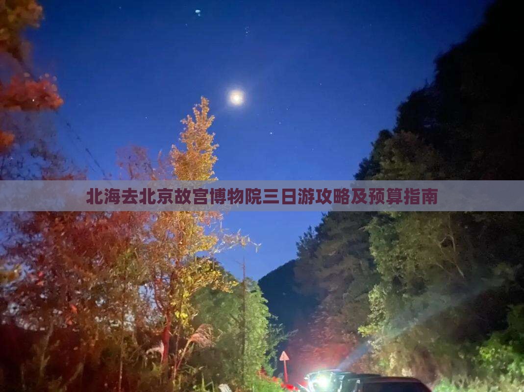 北海去北京故宫博物院三日游攻略及预算指南