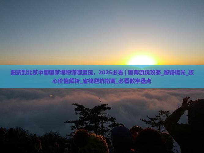 曲靖到北京中国国家博物馆哪里玩 曲靖到北京中国国家博物馆哪里玩