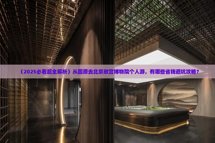 固原去北京故宫博物院个人游