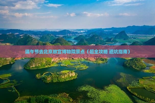 端午节去北京故宫博物院景点