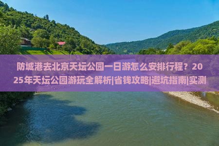 防城港去北京天坛公园一日游